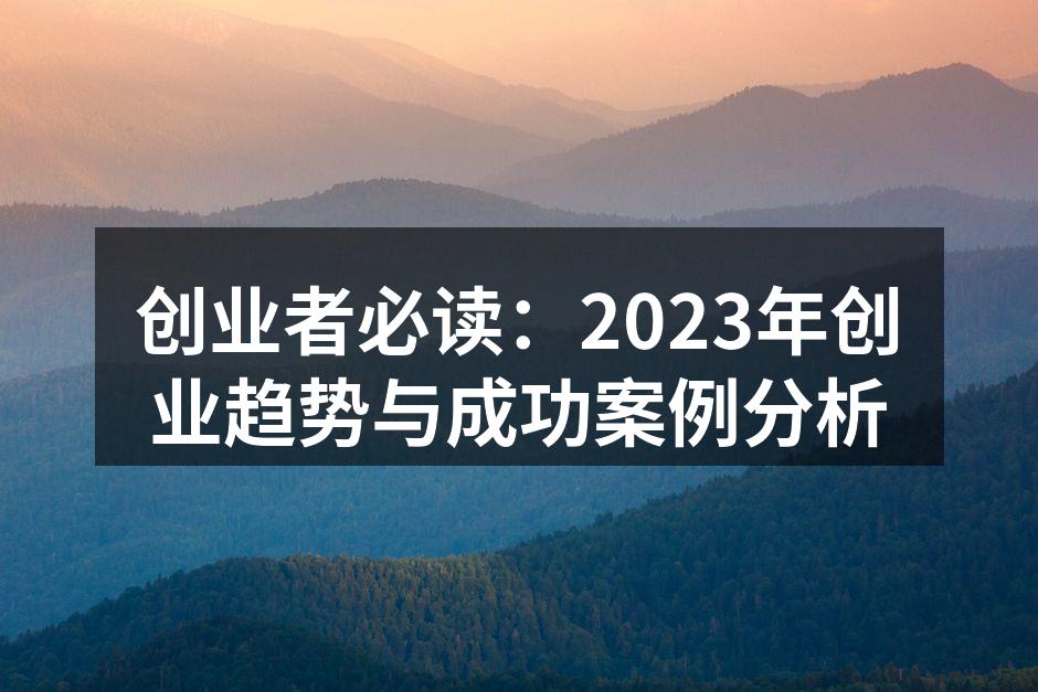 创业者必读：2023年创业趋势与成功案例分析